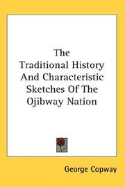 Cover of: The Traditional History And Characteristic Sketches Of The Ojibway Nation