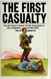 Cover of: The first casualty: From the Crimea to Vietnam : the war correspondent as hero, propagandist, and myth maker