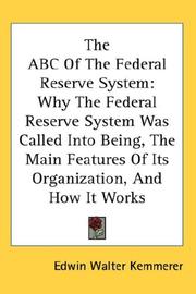Cover of: The ABC Of The Federal Reserve System: Why The Federal Reserve System Was Called Into Being, The Main Features Of Its Organization, And How It Works