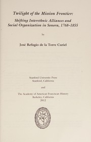 Cover of: Twilight of the mission frontier: shifting interethnic alliances and social organization in Sonora, 1768-1855