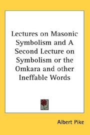Cover of: Lectures on Masonic Symbolism and A Second Lecture on Symbolism or the Omkara and other Ineffable Words by Albert Pike