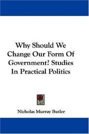 Cover of: Why Should We Change Our Form Of Government? Studies In Practical Politics by Nicholas Murray Butler