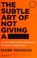 Cover of: The Subtle Art of Not Giving a -