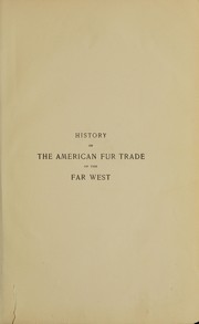 Cover of: The American fur trade of the far West: a history of the pioneer trading posts and early fur companies of the Missouri valley and the Rocky mountains and the overland commerce with Santa Fe ...