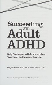 Cover of: Succeeding with adult ADHD: daily strategies to help you achieve your goals and manage your life