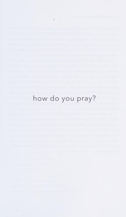 Cover of: How Do You Pray?: Inspiring Responses from Religious Leaders, Spiritual Guides, Healers, Activists and Other Lovers of Humanity