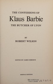 The confessions of Klaus Barbie, the Butcher of Lyon by Robert Wilson