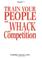 Cover of: Train your people and whack the competition