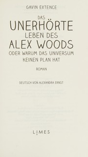 Cover of: Das unerhörte Leben des Alex Woods oder warum das Universum keinen Plan hat by Gavin Extence