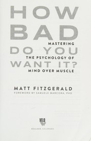 Cover of: How bad do you want it?: mastering the psychology of mind over muscle