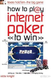 How to Play Internet Poker to Win by Victor Knight