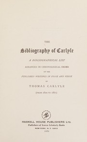 Cover of: The bibliography of Carlyle: a bibliographical list, arranged in chronological order of the published writings in prose and verse of Thomas Carlyle (from 1820 to 1881).