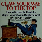 Cover of: Claw your way to the top: how to become the head of a major corporation in roughly a week