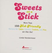 Cover of: Sweets on a stick: more than 150 kid-friendly recipes for cakes, candies, cookies, and pies on the go!