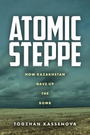 Atomic Steppe by Togzhan Kassenova