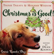 Cover of: Christmas Is Good! : Trixie Treats & Holiday Wisdom