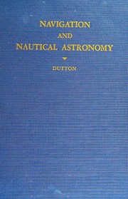 Cover of: Navigation and nautical astronomy, with 1947 and 1950 almanac extracts.: Prepared for the instruction of midshipmen at the United States Naval Academy.