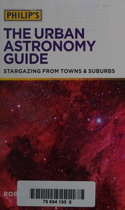 Cover of: Philip's the urban astronomy guide: stargazing from towns and suburbs