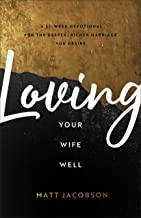 Cover of: Loving Your Wife Well: A 52-Week Devotional for the Deeper, Richer Marriage You Desire