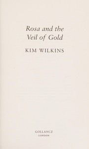 Cover of: Rosa and the veil of gold by Kim Wilkins