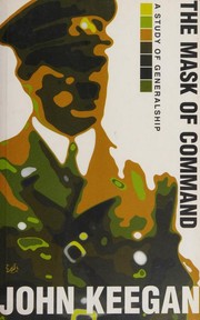 Cover of: The mask of command: a study of generalship