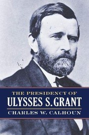 Cover of: The Presidency of Ulysses S. Grant by Calhoun, Charles W.