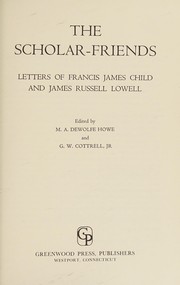 Cover of: The scholar-friends: letters of Francis James Child and James Russell Lowell.