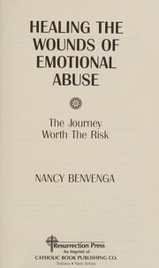 Cover of: Healing the wounds of emotional abuse: the journey worth the risk