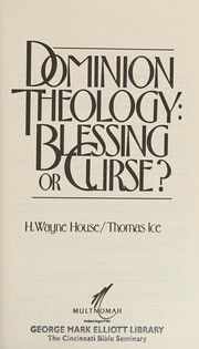 Cover of: Dominion theology, blessing or curse? by H. Wayne House