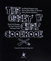 Cover of: The Geeky Chef cookbook: unofficial recipes from Doctor Who, Game of thrones, Harry Potter, and more : real-life recipes for your favorite fantasy foods