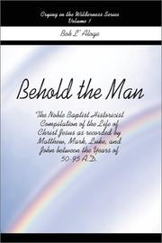 Cover of: Behold the Man: The Noble Baptist Historicist Compilation of the Life of Christ Jesus as Recorded by Matthew, Mark, Luke, and John Bet (Crying in the Wilderness)
