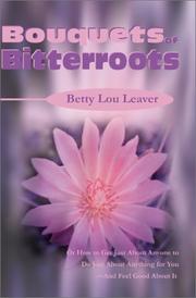 Cover of: Bouquets of Bitterroots: Or How to Get Just About Anyone to Do Just About Anything for You-And Feel Good About It