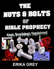 Cover of: The Nuts and Bolts of Bible Prophecy: Core Topics Explained