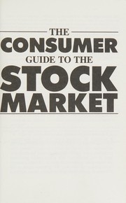 Cover of: The Consumer Guide to the Stock Market/Everything You Need to Know to Invest (And Make Money in the Stock Market Without Getting Ripped-Off)