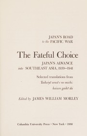 Cover of: The Fateful Choice : Japan's Advance into Southeast Asia 1939-1941 : selected translations from Taiheiyo&#772; Senso&#772; e no michi, kaisen gaiko&#772; shi (Japan's Road to the Pacific War v.2)