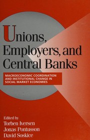 Cover of: Unions, employers, and central banks: macroeconomic coordination and institutional change in social market economies