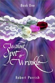 Cover of: Without Spot or Wrinkle, Book One (Without Spot or Wrinkle) by Robert Parrish
