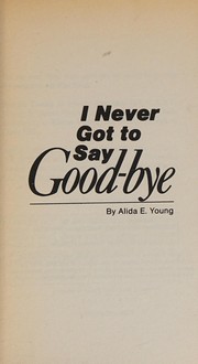 Cover of: I never got to say good-bye by Alida E. Young