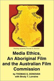 Media ethics, an aboriginal film and the Australian Film Commission by Thomas G. Donovan, Brody T. Lorraine