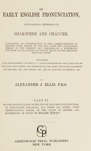 Cover of: On early English pronunciation, with especial reference to Shakspere and Chaucer: containing an investigation of the correspondence of writing with speech in England from the Anglosaxon period to the present day, preceded by a systematic notation of all spoken sounds by means of the ordinary printing types; including a re-arrangement of F. J. Child's memoirs on the language of Chaucer and Gower, and reprints of the rare tracts by Salesbury on English, 1547, and Welch, 1567, and by Barcley on French, 1521.