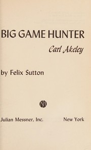 Cover of: Big game hunter, Carl Akeley. by Felix Sutton