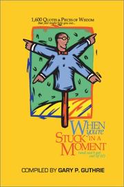 Cover of: 1,600 Quotes & Pieces of Wisdom That Just Might Help You Out When You're Stuck in a Moment and Can't Get Out of It by Gary Guthrie