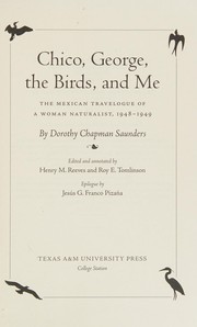 Cover of: Chico, George, the birds, and me: the Mexican travelogue of a woman naturalist, 1948-1949