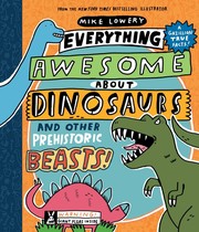 Everything Awesome about Dinosaurs and Other Prehistoric Beasts! by Mike Lowery