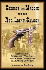 Cover of: George and Maggie and the Red Light Saloon: Depravation, Debauchery, Violence, and Sundry Cussedness in a Kansas Cowtown