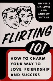 Cover of: Flirting 101: how to charm your way to love, friendship, and success