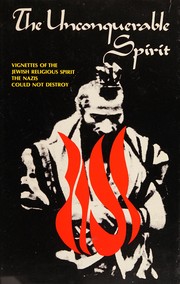 Cover of: The Unconquerable spirit: vignettes of the Jewish religious spirit the Nazis could not destroy