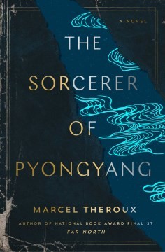 The Sorcerer of Pyongyang by Marcel Theroux