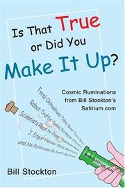 Cover of: Is That True or Did You Make It Up?: Cosmic Ruminations from Bill Stockton's Satirium.com