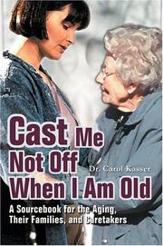 Cover of: Cast Me Not Off When I Am Old: A Sourcebook for the Aging, Their Families, and Caretakers